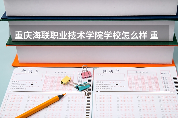 重庆海联职业技术学院学校怎么样 重庆海联职业技术学院地址