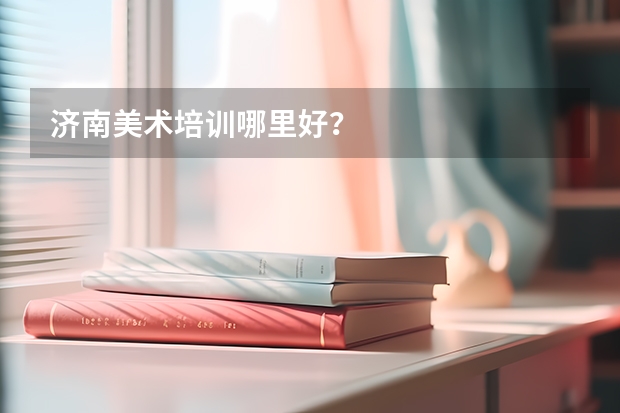 济南美术培训哪里好？