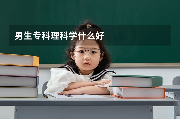 男生专科理科学什么好