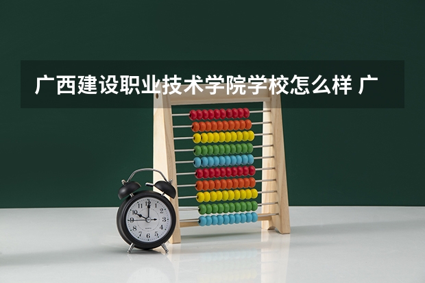 广西建设职业技术学院学校怎么样 广西建设职业技术学院地址