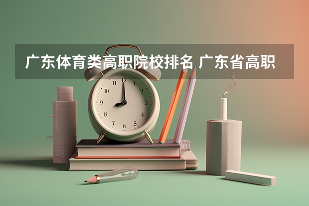广东体育类高职院校排名 广东省高职高考院校排名