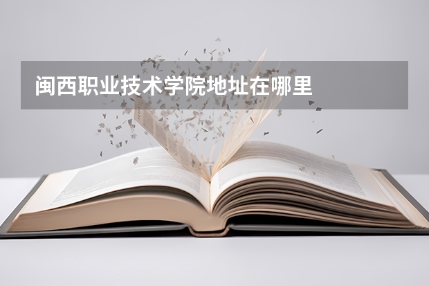 闽西职业技术学院地址在哪里