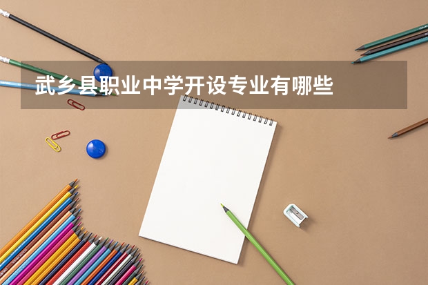 武乡县职业中学开设专业有哪些