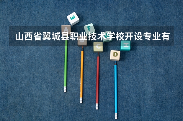 山西省翼城县职业技术学校开设专业有哪些