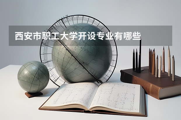 西安市职工大学开设专业有哪些
