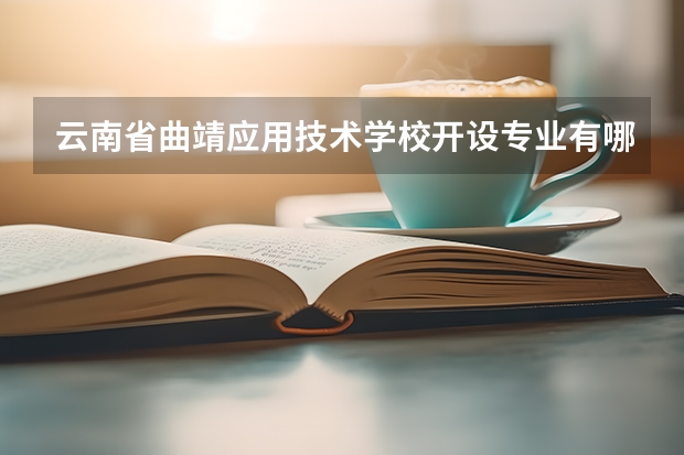 云南省曲靖应用技术学校开设专业有哪些