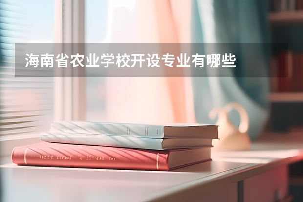 海南省农业学校开设专业有哪些