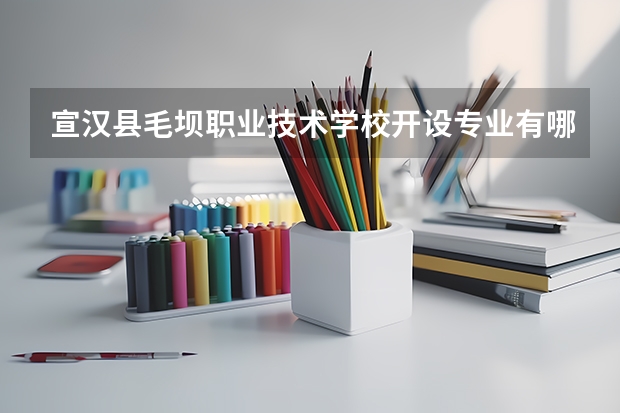 宣汉县毛坝职业技术学校开设专业有哪些