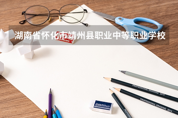 湖南省怀化市靖州县职业中等职业学校开设专业有哪些