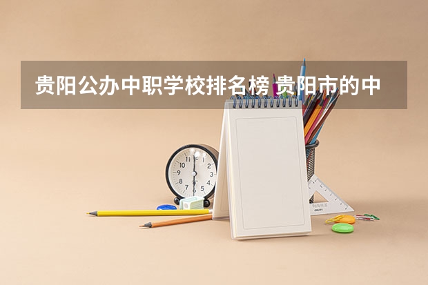 贵阳公办中职学校排名榜 贵阳市的中职学校排名