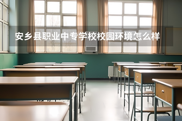 安乡县职业中专学校校园环境怎么样 安乡县职业中专学校学费多少